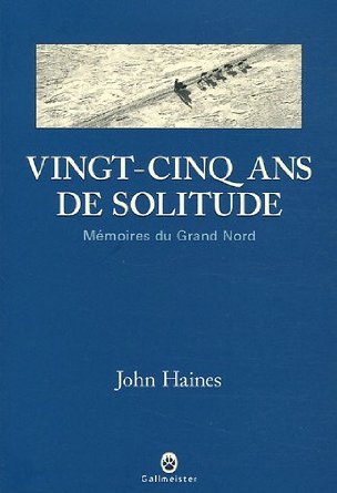 Vingt-cinq ans de solitude - Mémoires du Grand Nord - John Haines 