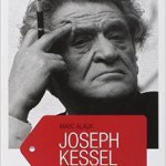 Joseph Kessel : La vie jusqu&rsquo;au bout de Marc Alaux