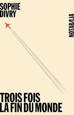 Lire la suite à propos de l’article Trois fois la fin du monde de  Sophie Divry