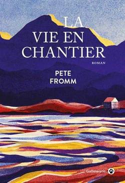 la vie en chantier pete fromm Gallmeister