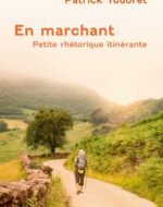 En marchant – Petite rhétorique itinérante de  Patrick Tudoret