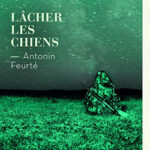 roman Lâcher les chiens de Antonin Feurté